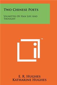 Two Chinese Poets: Vignettes of Han Life and Thought