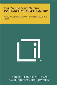 Philosophy Of Fire Insurance, V3, Miscellaneous: Being A Compilation Of The Writings Of A. F. Dean