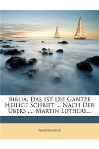 Biblia, Das Ist Die Gantze Heilige Schrift ... Nach Der Ubers .... Martin Luthers...