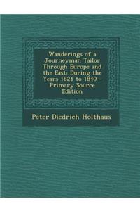 Wanderings of a Journeyman Tailor Through Europe and the East: During the Years 1824 to 1840