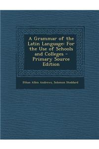 Grammar of the Latin Language: For the Use of Schools and Colleges