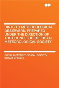 Hints to Meteorological Observers. Prepared Under the Direction of the Council of the Royal Meteorological Society