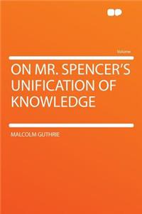 On Mr. Spencer's Unification of Knowledge
