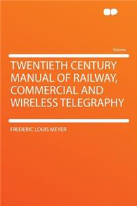 Twentieth Century Manual of Railway, Commercial and Wireless Telegraphy