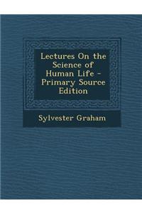 Lectures on the Science of Human Life