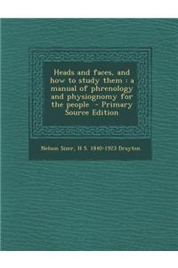 Heads and Faces, and How to Study Them: A Manual of Phrenology and Physiognomy for the People