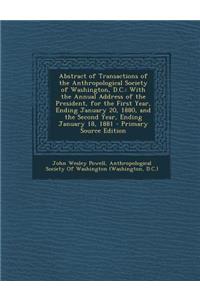 Abstract of Transactions of the Anthropological Society of Washington, D.C.: With the Annual Address of the President, for the First Year, Ending January 20, 1880, and the Second Year, Ending January 18, 1881 - Primary Source Edition