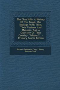 The Chin Hills: A History of the People, Our Dealings with Them, Their Customs and Manners, and a Gazetteer of Their Country, Volume 2...