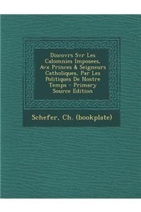 Discovrs Svr Les Calomnies Imposees, Avx Princes & Seigneurs Catholiques, Par Les Politiques De Nostre Temps