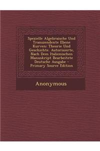 Spezielle Algebraische Und Transzendente Ebene Kurven: Theorie Und Geschichte. Autorisierte, Nach Dem Italienischen Manuskript Bearbeitete Deutsche Au