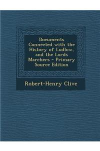 Documents Connected with the History of Ludlow, and the Lords Marchers