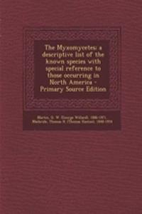 The Myxomycetes; A Descriptive List of the Known Species with Special Reference to Those Occurring in North America - Primary Source Edition