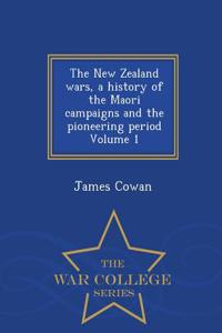 New Zealand Wars, a History of the Maori Campaigns and the Pioneering Period Volume 1 - War College Series