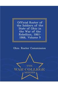 Official Roster of the Soldiers of the State of Ohio in the War of the Rebellion, 1861-1866, Volume 9 - War College Series