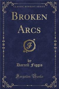 Broken Arcs (Classic Reprint)