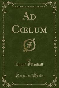 Ad Coelum (Classic Reprint)
