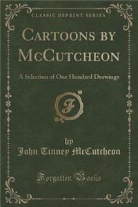 Cartoons by McCutcheon: A Selection of One Hundred Drawings (Classic Reprint)