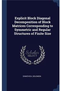 Explicit Block Diagonal Decomposition of Block Matrices Corresponding to Symmetric and Regular Structures of Finite Size