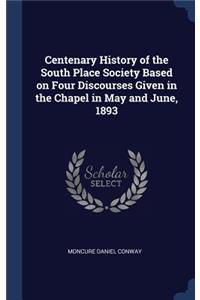 Centenary History of the South Place Society Based on Four Discourses Given in the Chapel in May and June, 1893
