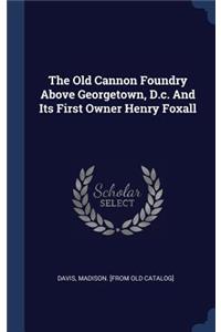 The Old Cannon Foundry Above Georgetown, D.c. And Its First Owner Henry Foxall
