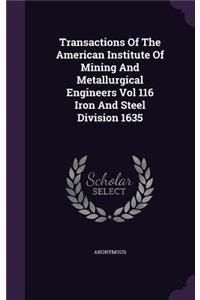 Transactions of the American Institute of Mining and Metallurgical Engineers Vol 116 Iron and Steel Division 1635