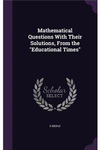 Mathematical Questions With Their Solutions, From the Educational Times