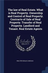 The law of Real Estate. What is Real Property. Ownership and Control of Real Property. Contracts of Sale of Real Property. Transfer of Real Property. Landlord and Tenant. Real Estate Agents