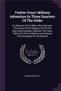 Twelve Years' Military Adventure In Three Quarters Of The Globe