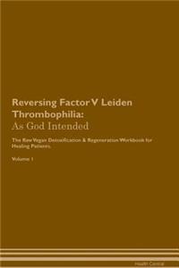 Reversing Factor V Leiden Thrombophilia: As God Intended the Raw Vegan Plant-Based Detoxification & Regeneration Workbook for Healing Patients. Volume 1