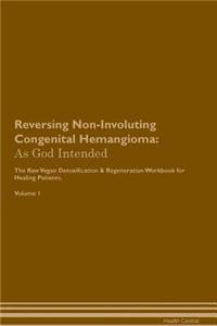 Reversing Non-Involuting Congenital Hemangioma: As God Intended the Raw Vegan Plant-Based Detoxification & Regeneration Workbook for Healing Patients. Volume 1
