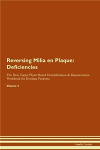 Reversing Milia en Plaque: Deficiencies The Raw Vegan Plant-Based Detoxification & Regeneration Workbook for Healing Patients. Volume 4