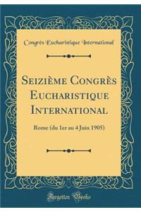 SeiziÃ¨me CongrÃ¨s Eucharistique International: Rome (Du 1er Au 4 Juin 1905) (Classic Reprint)