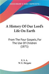 History Of Our Lord's Life On Earth: From The Four Gospels, For The Use Of Children (1871)