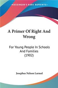 Primer Of Right And Wrong: For Young People In Schools And Families (1902)