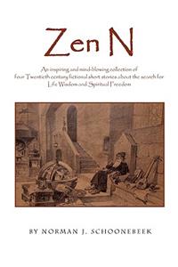 Zen N: An Inspiring and Mind-blowing Collection of Four Twentieth Century Fictional Short Stories About the Search for Life Wisdom and Spiritual Freedom