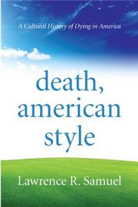 Death, American Style: A Cultural History of Dying in America