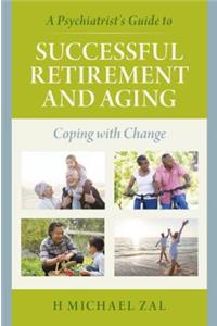 A Psychiatrist's Guide to Successful Retirement and Aging