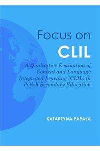 Focus on CLIL: A Qualitative Evaluation of Content and Language Integrated Learning (CLIL) in Polish Secondary Education