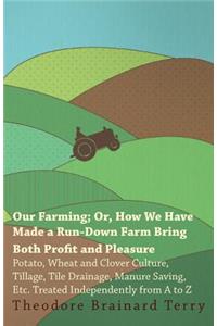 Our Farming; Or, How We Have Made a Run-Down Farm Bring Both Profit and Pleasure - Potato, Wheat and Clover Culture, Tillage, Tile Drainage, Manure Saving, Etc. Treated Independently from A to Z