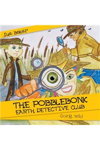 The Pobblebonk Earth Detective Club: Going Wild