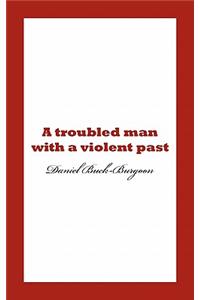 Troubled Man with a Violent Past.