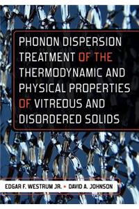 Phonon Dispersion Treatment of the Thermodynamic and Physical Properties of Vitreous and Disordered Solids