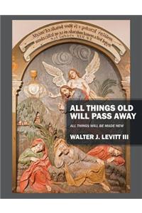 All Things Old Will Pass Away