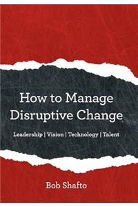 How to Manage Disruptive Change