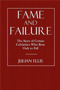 Fame and Failure: The Story of Certain Celebrities Who Rose Only to Fall