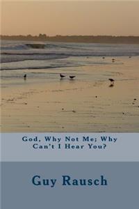 God, Why Not Me; Why Can't I Hear You?