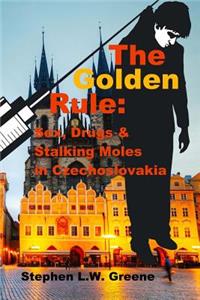 Golden Rule: Sex, Drugs & Stalking Moles in Czechoslovakia