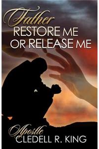 Father Restore Me or Release Me