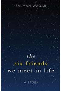 six friends we meet in life