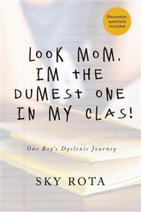 Look Mom, I'm the Dumest One in My Clas!: One Boy's Dyslexic Journey